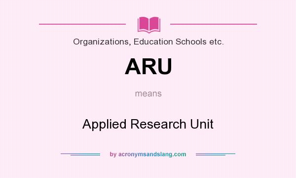 What does ARU mean? It stands for Applied Research Unit