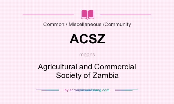 What does ACSZ mean? It stands for Agricultural and Commercial Society of Zambia