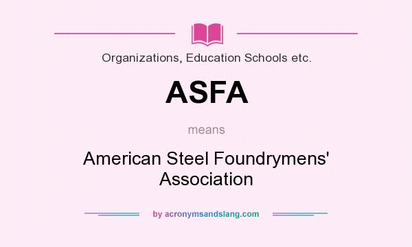 What does ASFA mean? It stands for American Steel Foundrymens` Association