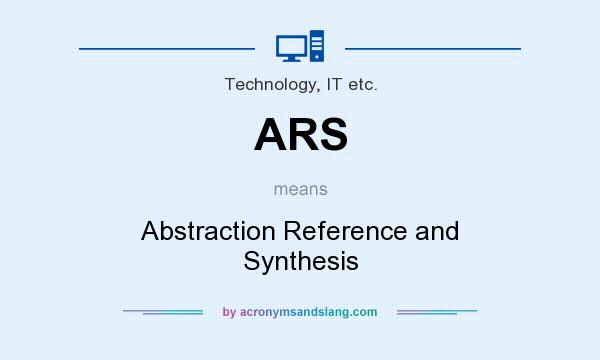 What does ARS mean? It stands for Abstraction Reference and Synthesis
