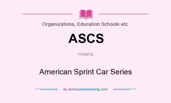 What does ASCS mean? It stands for American Sprint Car Series