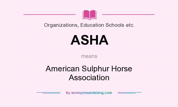 What does ASHA mean? It stands for American Sulphur Horse Association