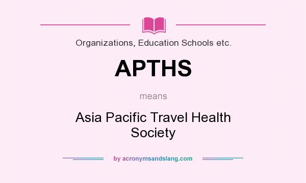 What does APTHS mean? It stands for Asia Pacific Travel Health Society