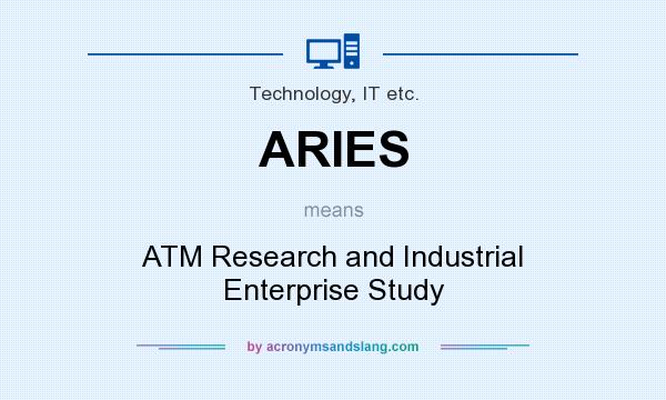 What does ARIES mean? It stands for ATM Research and Industrial Enterprise Study