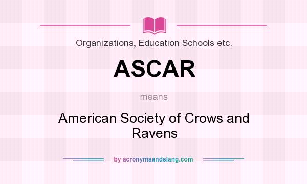What does ASCAR mean? It stands for American Society of Crows and Ravens