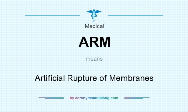 What does ARM mean? It stands for Artificial Rupture of Membranes