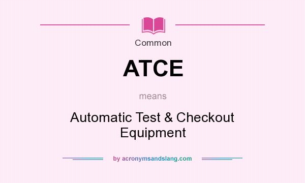 What does ATCE mean? It stands for Automatic Test & Checkout Equipment