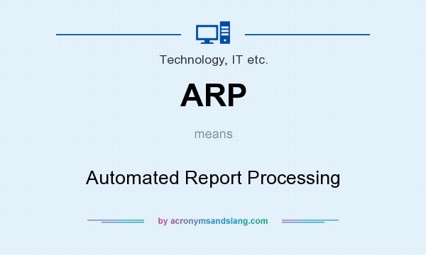 What does ARP mean? It stands for Automated Report Processing