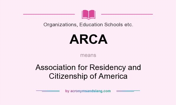 What does ARCA mean? It stands for Association for Residency and Citizenship of America