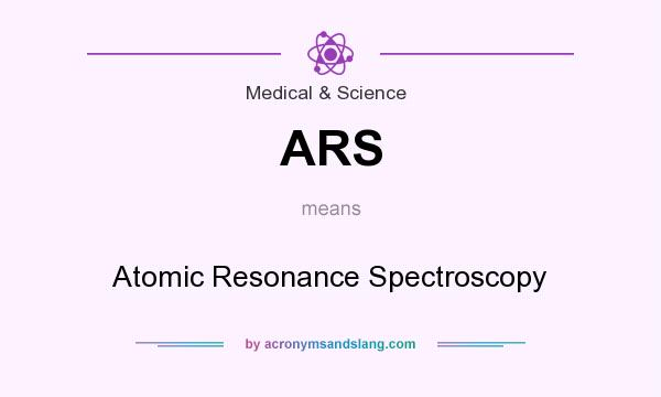 What does ARS mean? It stands for Atomic Resonance Spectroscopy