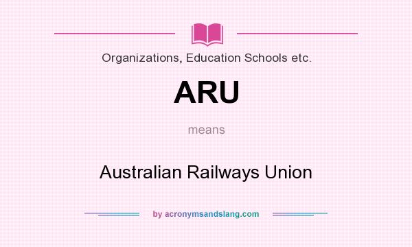 What does ARU mean? It stands for Australian Railways Union