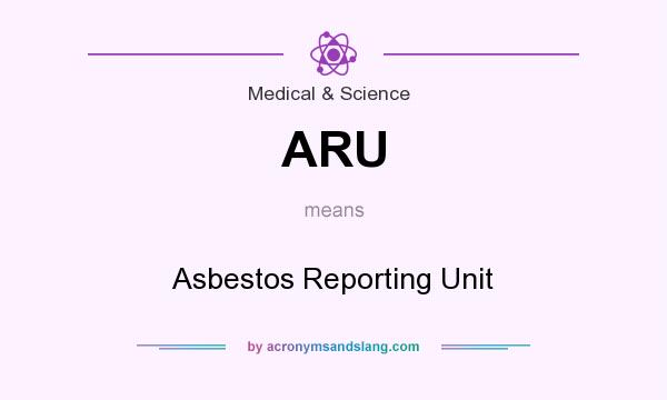What does ARU mean? It stands for Asbestos Reporting Unit