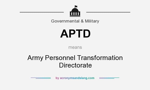 What does APTD mean? It stands for Army Personnel Transformation Directorate