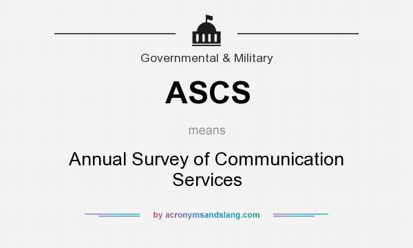 What does ASCS mean? It stands for Annual Survey of Communication Services