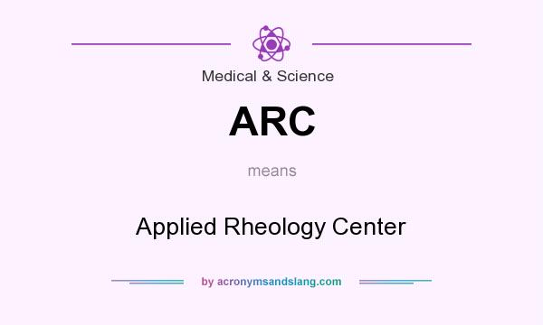 What does ARC mean? It stands for Applied Rheology Center