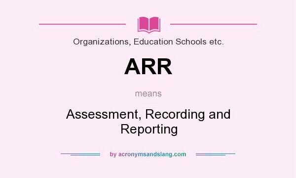 What does ARR mean? It stands for Assessment, Recording and Reporting
