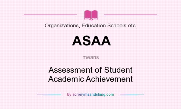 What does ASAA mean? It stands for Assessment of Student Academic Achievement
