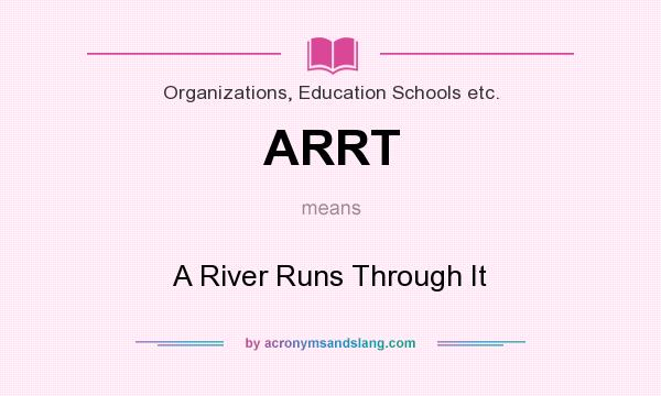 What does ARRT mean? It stands for A River Runs Through It