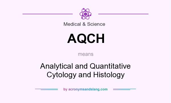 What does AQCH mean? It stands for Analytical and Quantitative Cytology and Histology