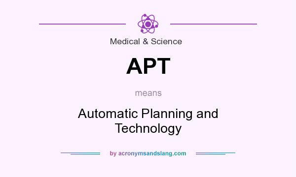 What does APT mean? It stands for Automatic Planning and Technology