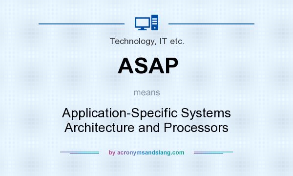 What does ASAP mean? It stands for Application-Specific Systems Architecture and Processors