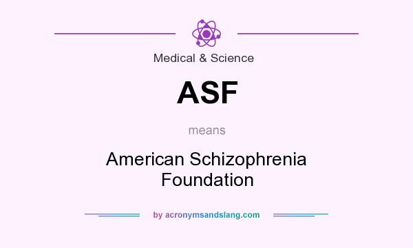 What does ASF mean? It stands for American Schizophrenia Foundation