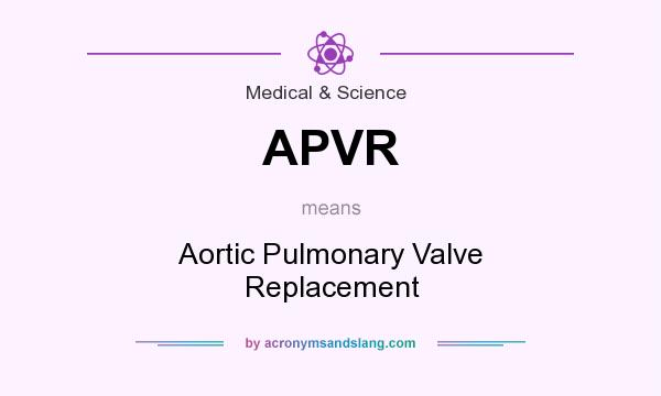 What does APVR mean? It stands for Aortic Pulmonary Valve Replacement