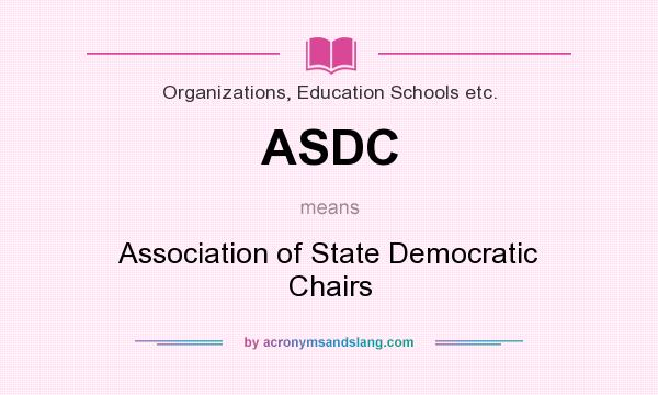 What does ASDC mean? It stands for Association of State Democratic Chairs