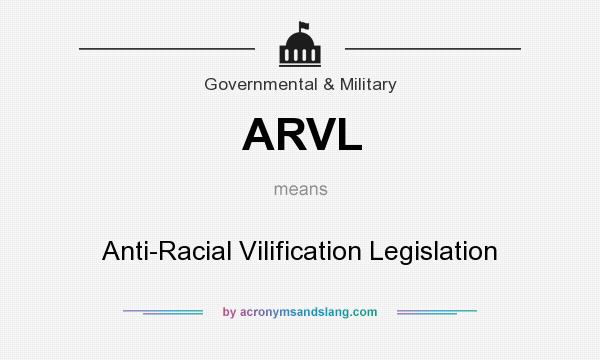 What does ARVL mean? It stands for Anti-Racial Vilification Legislation
