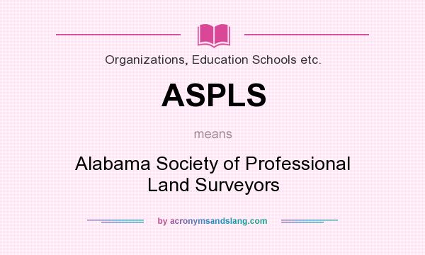 What does ASPLS mean? It stands for Alabama Society of Professional Land Surveyors