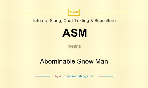 What does ASM mean? It stands for Abominable Snow Man