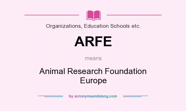 What does ARFE mean? It stands for Animal Research Foundation Europe