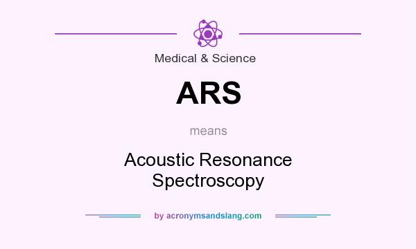 What does ARS mean? It stands for Acoustic Resonance Spectroscopy