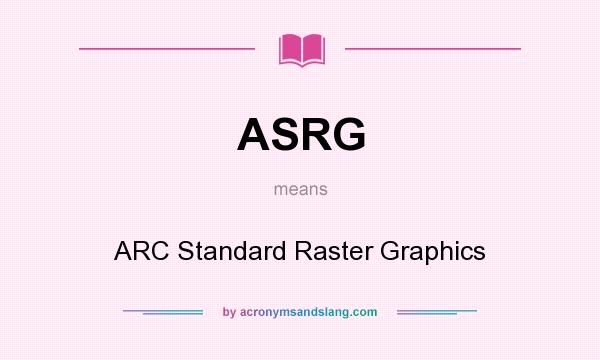 What does ASRG mean? It stands for ARC Standard Raster Graphics