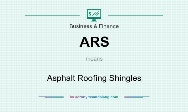 What does ARS mean? It stands for Asphalt Roofing Shingles