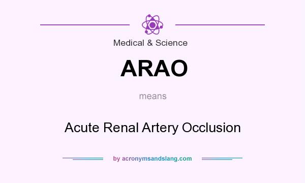 What does ARAO mean? It stands for Acute Renal Artery Occlusion