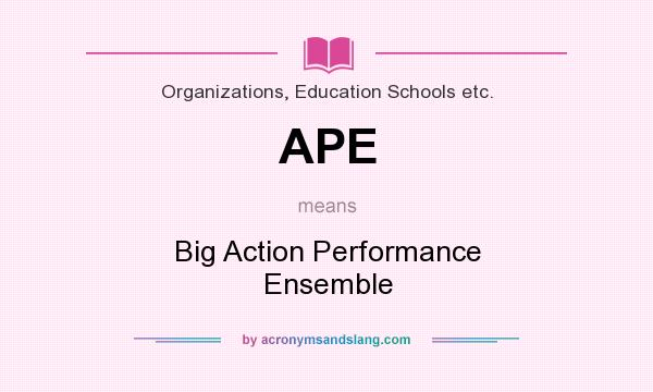 What does APE mean? It stands for Big Action Performance Ensemble