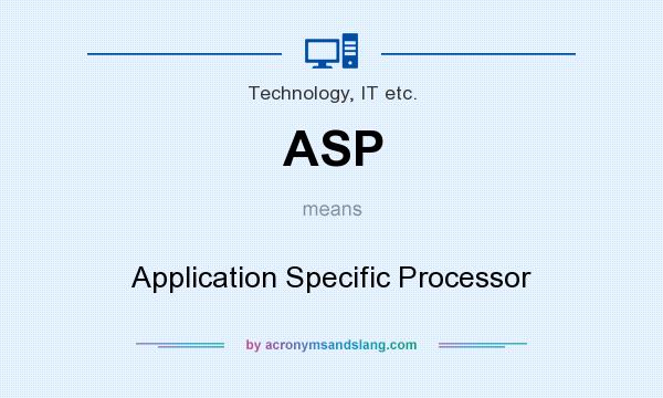 What does ASP mean? It stands for Application Specific Processor