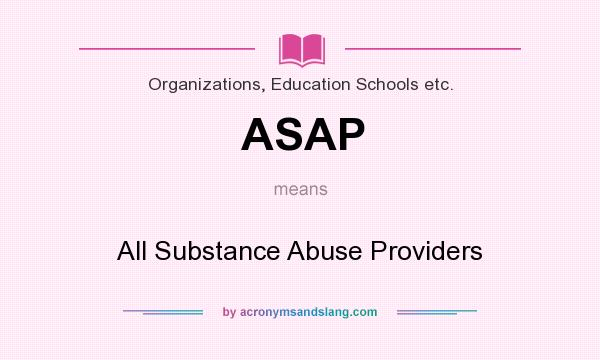 What does ASAP mean? It stands for All Substance Abuse Providers