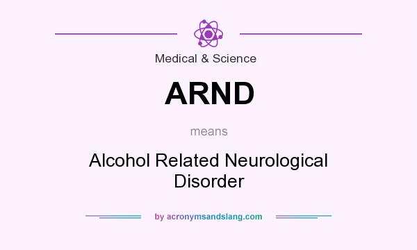 What does ARND mean? It stands for Alcohol Related Neurological Disorder