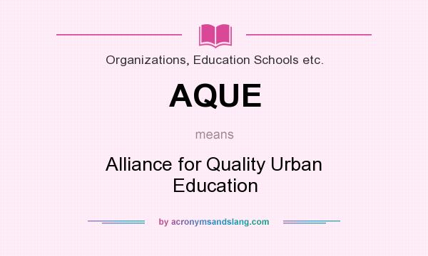 What does AQUE mean? It stands for Alliance for Quality Urban Education