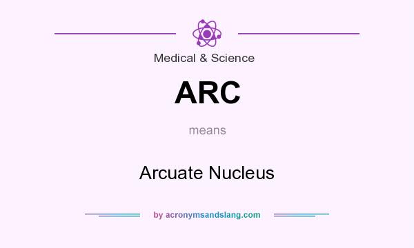 What does ARC mean? It stands for Arcuate Nucleus