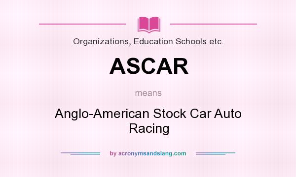 What does ASCAR mean? It stands for Anglo-American Stock Car Auto Racing