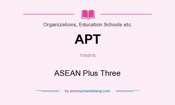 What does APT mean? It stands for ASEAN Plus Three