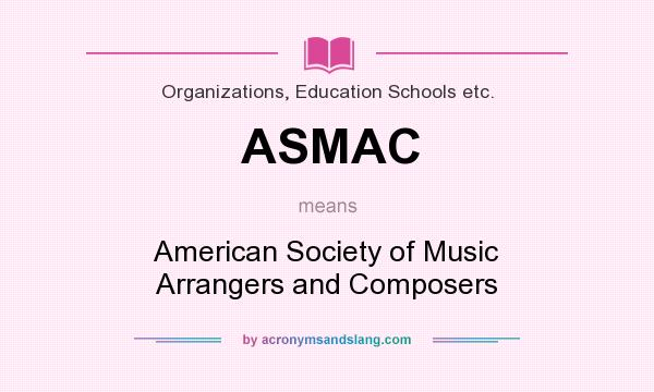 What does ASMAC mean? It stands for American Society of Music Arrangers and Composers