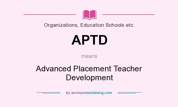 What does APTD mean? It stands for Advanced Placement Teacher Development