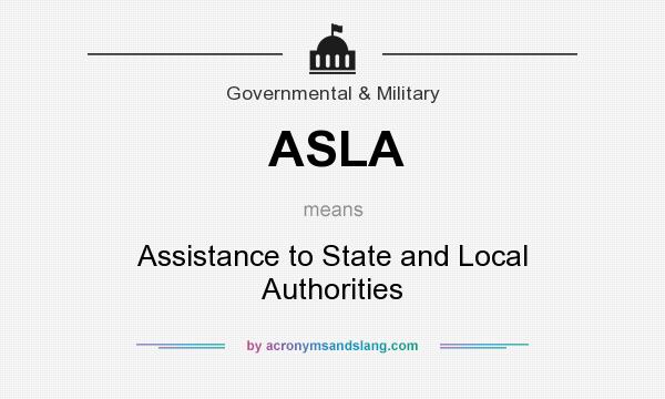 What does ASLA mean? It stands for Assistance to State and Local Authorities