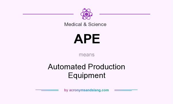 What does APE mean? It stands for Automated Production Equipment