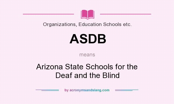 What does ASDB mean? It stands for Arizona State Schools for the Deaf and the Blind