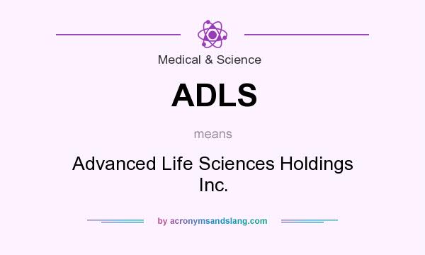 What does ADLS mean? It stands for Advanced Life Sciences Holdings Inc.